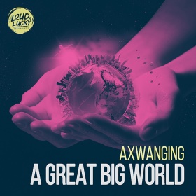 AXWANGING - A GREAT BIG WORLD